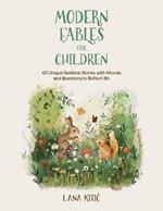 Modern Fables For Children: 45 Unique Bedtime Stories With Morals and Questions to Reflect On