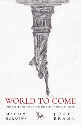 World to Come: The Return of Trump and the End of the Old Order - Mathew Burrows,Josef Braml - cover