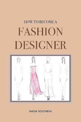 How to Become a Fashion Designer - Nadja Solovieva - cover