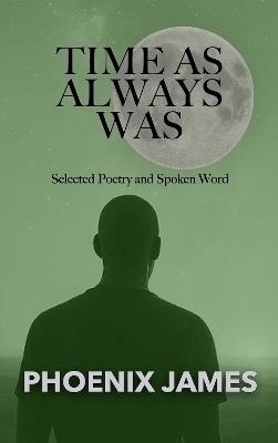TIME AS ALWAYS WAS: Selected Poetry and Spoken Word - PHOENIX JAMES - cover