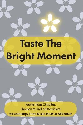 Taste The Bright Moment: Poems from Cheshire, Shropshire and Staffordshire - cover