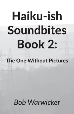 Haiku-ish Soundbites Book 2: The One Without Pictures - Robert Warwicker - cover