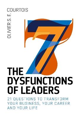 The Seven Dysfunction of Leaders: 21 questions to transform your business, your career and your life - Olivier S.E. Courtois - cover