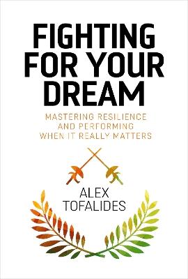 Fighting for your Dream: Mastering resilience and performing when it really matters - Alex Tofalides - cover