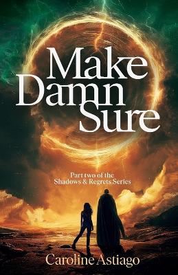 Make Damn Sure: Book Two in the Shadows and Regrets Series - Caroline Astiago - cover