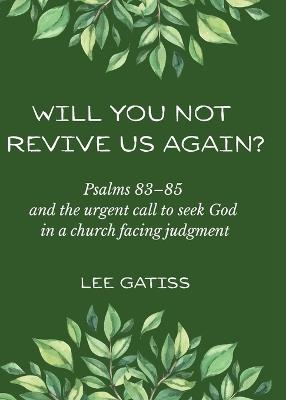 Will you not revive us again?: Psalms 83–85 and the urgent call to seek God in a church facing judgment - Lee Gatiss - cover