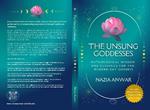 THE UNSUNG GODDESSES: MYTHOLOGICAL WISDOM AND GUIDANCE FOR THE MODERN DAY GODDESS
