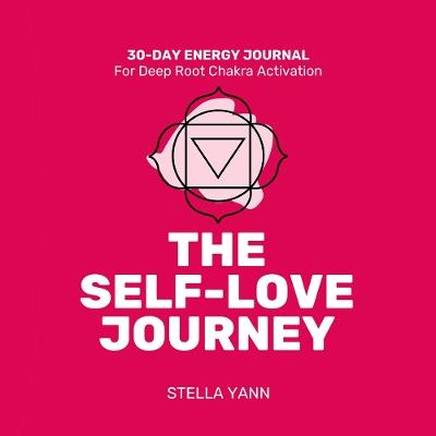 THE SELF-LOVE JOURNEY: 30-Day Energy Journal – Root Chakra Activation - Stella Yann - cover