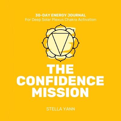 THE CONFIDENCE MISSION: 30-Day Energy Journal – Solar Plexus Chakra Activation - Stella Yann - cover