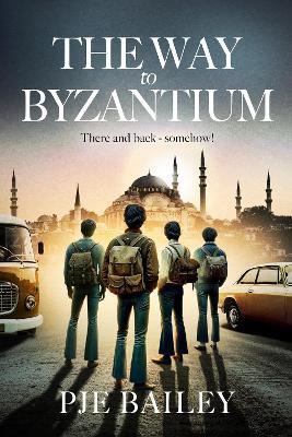 The Way to Byzantium: Backpacking, Love and Adventure through late 1960s Europe - Pje Bailey - cover