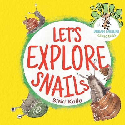 Let's Explore Snails!: An Urban Wildlife Explorers book - Siski Kalla - cover