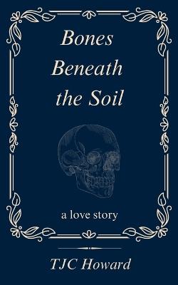 Bones Beneath the Soil - Tjc Howard - cover