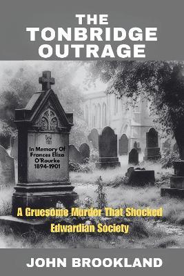 The Tonbridge Outrage: A Gruesome Murder That Shocked Edwardian Society - John Brookland - cover