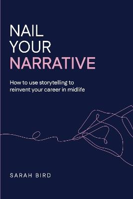 Nail Your Narrative: How to Use Storytelling to Reinvent Your Career in Midlife - cover