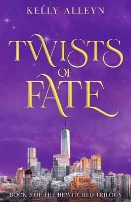 Twists of Fate: Book 3 of the Bewitched trilogy - Kelly Alleyn - cover