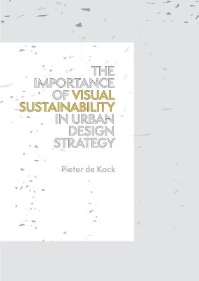The Importance of Visual Sustainability in Urban Design Strategy - Pieter de Kock - cover