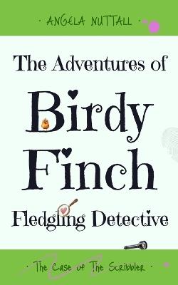 The Adventures of Birdy Finch, Fledgling Detective: The Case of The Scribbler - Angela Nuttall - cover