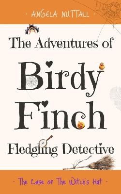 The Adventures of Birdy Finch, Fledgling Detective: The Case of The Witch's Hat - Angela Nuttall - cover