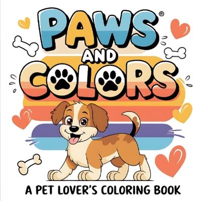 Paws and Color | A Pet Lover's Coloring Book: Animal Inspired with 50 Designs | Inspirational, Funny, Positive and Motivational Quotes | For Adults, Teen, and Kids - RR Publishing - cover