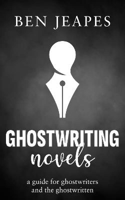 Ghostwriting Novels: A Guide for Ghostwriters and the Ghostwritten - Ben Jeapes - cover
