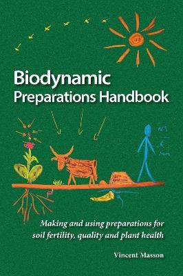 Biodynamic Preparations Handbook: Making and using preparations for soil fertility, quality and plant health - Vincent Masson - cover