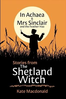 Stories From The Shetland Witch: In Achaea & Mrs Sinclair and the Feather Haa - Kate MacDonald - cover