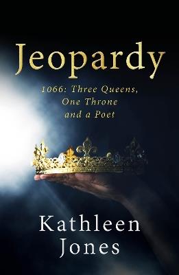 Jeopardy: 1066 Three Queens, One Throne, and a Poet - Kathleen Jones - cover