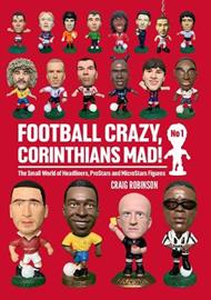 Football Crazy, Corinthians Mad!: The Small World of Headliners, ProStars and MicroStars Figures