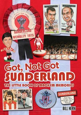Got, Not Got: Sunderland: The Little Book of Mackem Memories - Bill Hern - cover