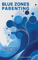 Blue Zones Parenting: 7 Longevity Principles for Raising a Happier, Healthier Family