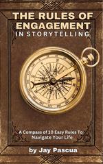 The Rules of Engagement in Storytelling: A Compass of 10 Easy Rules to Navigate Your Life