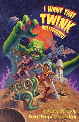 I Want That Twink Obliterated!: A radical anthology of Queer SFF - cover