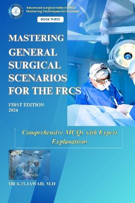 Mastering General Surgical Scenarios for the FRCS: Comprehensive MCQs with Expert Explanations - cover