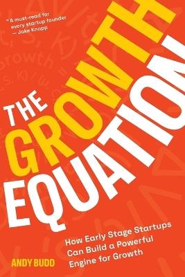 The Growth Equation: How Early Stage Startups Can Build a Powerful Engine for Growth - Andy Budd - cover