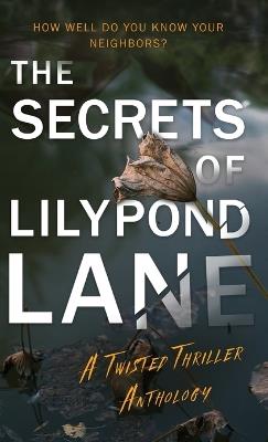 The Secrets of Lilypond Lane: A Twisted Thriller Anthology - Rachel Graham,Heather Curlee Novak,Andrea Heckner - cover