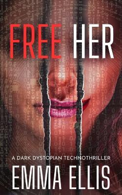 Free Her: A dark dystopian technothriller - Emma Ellis - cover