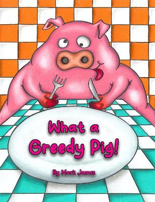 What a greedy pig! - Mark James - cover