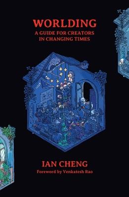 WORLDING: A Guide for Creators in Changing Times - Ian Cheng - cover