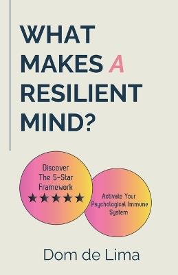 What Makes a Resilient Mind?: Discover the 5-Star Framework to Activate your Psychological Immune System - cover