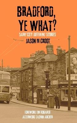 BRADFORD, YE WHAT?: Same City Different Stories - cover