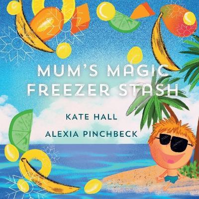 Mum's Magic Freezer Stash: A children's story, helping fussy eaters discover their new favourite food - Kate Hall - cover
