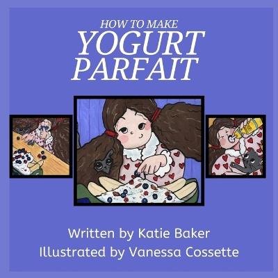 How to make Yogurt Parfait - Katie Baker - cover