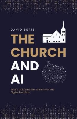 The Church and AI: Seven Guidelines for Ministry on the Digital Frontiers - David Betts - cover