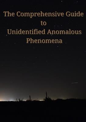 The Comprehensive Guide to Unidentified Anomalous Phenomena - Samuel J J Picano - cover