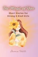The Magic of You: Short Stories for Strong & Kind Girls