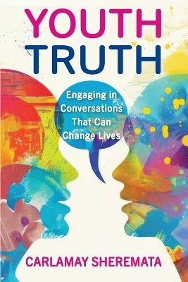 Youth Truth: Engaging in Conversations That Can Change Lives - Carlamay Sheremata - cover