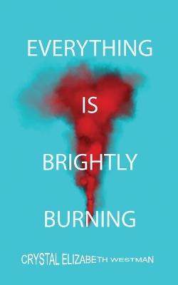 Everything Is Brightly Burning - Crystal Elizabeth Westman - cover