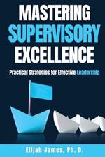 Mastering Supervisory Excellence: Practical Strategies for Effective Leadership