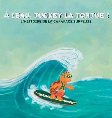 À l'eau, Tuckey la tortue! L'HISTOIRE DE LA CARAPACE SURFEUSE - Leslie Pearson - cover