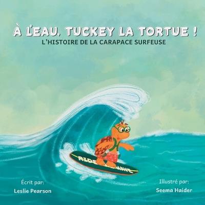 À l'eau, Tuckey la tortue! L'HISTOIRE DE LA CARAPACE SURFEUSE - Leslie Pearson - cover